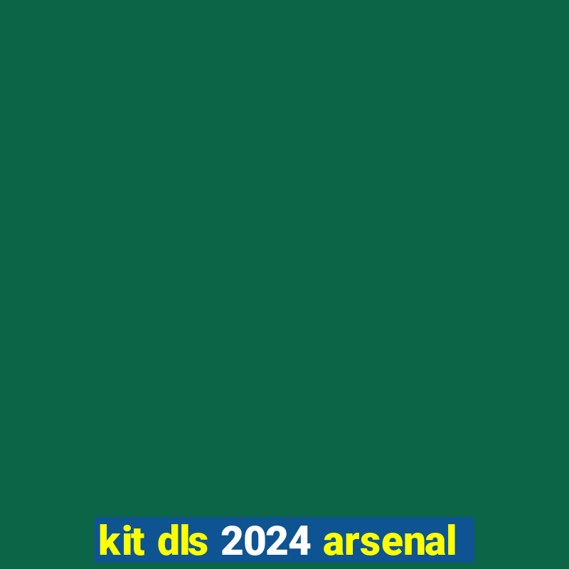 kit dls 2024 arsenal